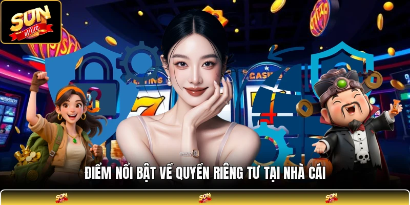 Điểm nổi bật về quyền riêng tư tại nhà cái